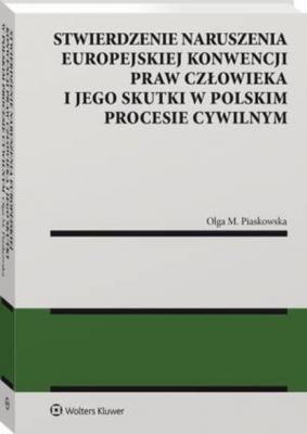 Stwierdzenie naruszenia Europejskiej Konwencji Praw Człowieka i jego skutki w polskim procesie cywilnym - Olga M. Piaskowska Monografie