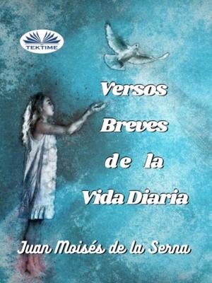 Versos Breves De La Vida Diaria - Dr. Juan Moisés De La Serna 