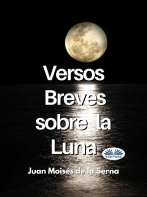 Versos Breves Sobre La Luna - Dr. Juan Moisés De La Serna 