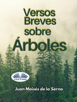 Versos Breves Sobre Árboles - Dr. Juan Moisés De La Serna 