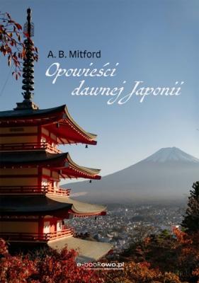 Opowieści dawnej Japonii - Algernon Bertram Mitford 