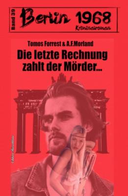 Die letzte Rechnung zahlt der Mörder… Berlin 1968 Kriminalroman Band 39 - A. F. Morland 