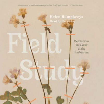 Field Study - Meditations on a Year at the Herbarium (Unabridged) - Helen  Humphreys 
