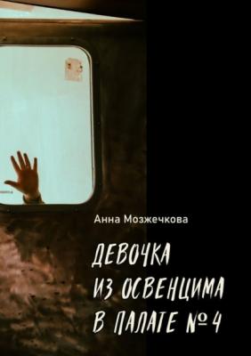 Девочка из Освенцима в палате №4 - Анна Мозжечкова 
