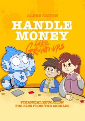Handle money like Grown-ups. Financial education for Kids from the Mobiles - Aleks Gridin 