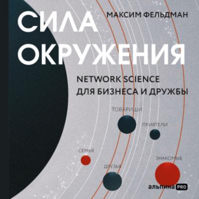 Сила окружения: Network-science для бизнеса и дружбы - Максим Фельдман 