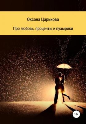 Про любовь, проценты и пузырики - Оксана Сергеевна Царькова 