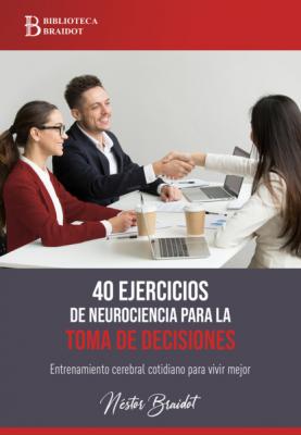 40 ejercicios de neurociencia para la toma de decisiones - Néstor Braidot 