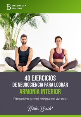 40 ejercicios de neurociencia para lograr armonía interior - Néstor Braidot 