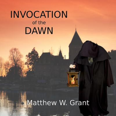 Invocation of the Dawn (Unabridged) - Matthew W. Grant 
