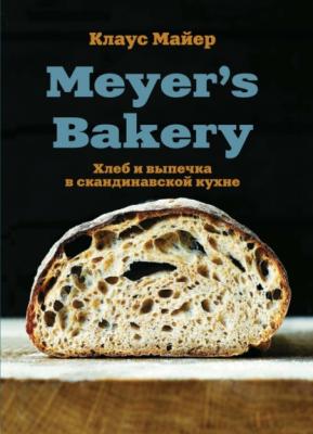 Meyer’s Bakery. Хлеб и выпечка в скандинавской кухне - Клаус Майер Кулинария. Домашний хлеб