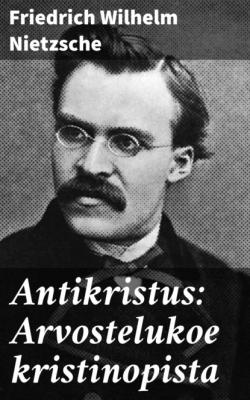 Antikristus: Arvostelukoe kristinopista - Friedrich Wilhelm Nietzsche 