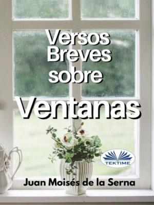 Versos Breves Sobre Ventanas - Dr. Juan Moisés De La Serna 