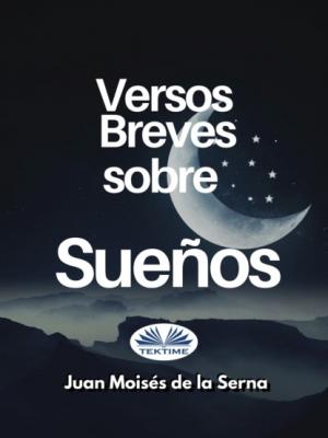 Versos Breves Sobre Sueños - Dr. Juan Moisés De La Serna 