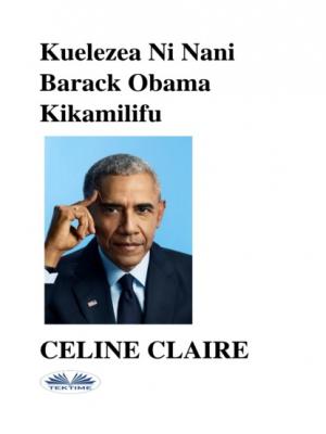 Kuelezea Ni Nani Barack Obama Kikamilifu - Celine Claire 
