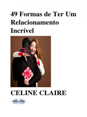 49 Formas De Ter Um Relacionamento Incrível - Celine Claire 