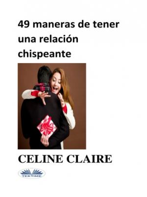 49 MANERAS DE TENER UNA RELACIÓN CHISPEANTE - Celine Claire 