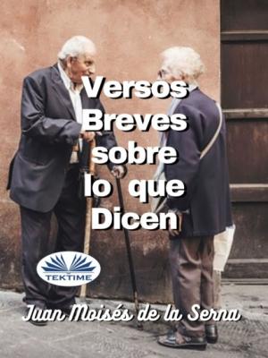Versos Breves Sobre Lo Que Dicen - Dr. Juan Moisés De La Serna 