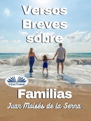 Versos Breves Sobre Familias - Dr. Juan Moisés De La Serna 