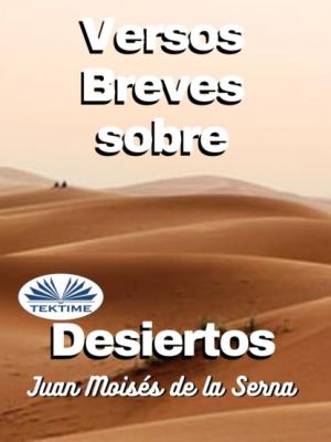 Versos Breves Sobre Desiertos - Dr. Juan Moisés De La Serna 
