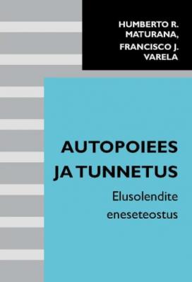 Autopoiees ja tunnetus - Humberto R. Maturana, Francisco J. Varela 