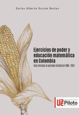 Ejercicios de poder y educación matemática en Colombia - Carlos Alberto Garzón Bustos 