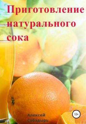 Приготовление натурального сока - Алексей Сабадырь 