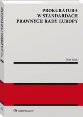 Prokuratura w standardach prawnych Rady Europy - Piotr Turek Monografie