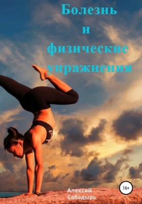 Болезнь и физические упражнение - Алексей Сабадырь 