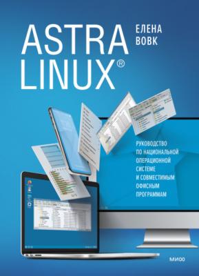 Astra Linux. Руководство по национальной операционной системе и совместимым офисным программам - Елена Вовк 