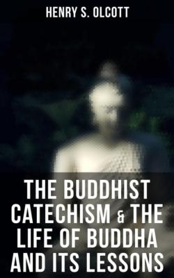The Buddhist Catechism & The Life of Buddha and Its Lessons - Henry S. Olcott 