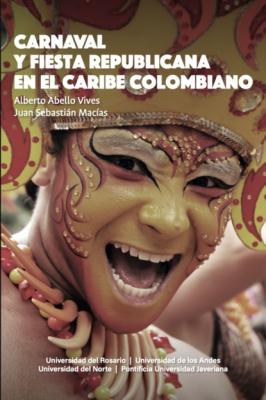 Carnaval y fiesta republicana en el Caribe colombiano - Alberto Abello Vives Ciencias Humanas