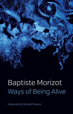 Ways of Being Alive - Baptiste Morizot 