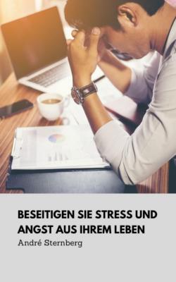 Beseitigen Sie Stress und Angst aus Ihrem Leben - André Sternberg 