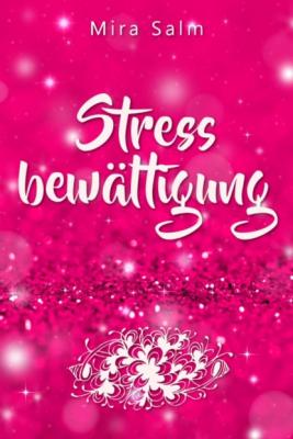 Stressbewältigung: Wie Du Schluss machst mit Stress und Burnout und ein ruhiges, entspanntes und stressfreies Leben führst - Mira Salm 