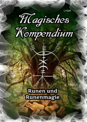 Magisches Kompendium - Runen und Runenmagie - Frater LYSIR MAGISCHES KOMPENDIUM