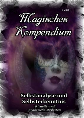 Magisches Kompendium - Selbstanalyse und Selbsterkenntnis - Frater LYSIR MAGISCHES KOMPENDIUM
