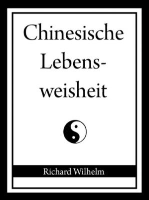 Chinesische Lebensweisheit - Richard Wilhelm 