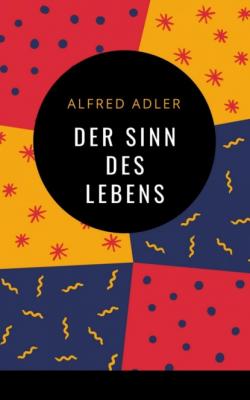 Alfred Adler - Der Sinn des Lebens - Alfred Adler 