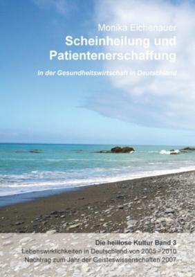 Scheinheilung und Patientenerschaffung - Die heillose Kultur - Band 3 - Dr. Phil. Monika Eichenauer 