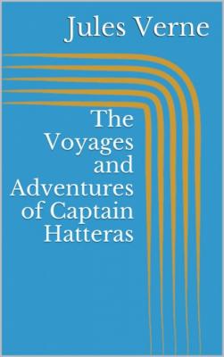 The Voyages and Adventures of Captain Hatteras - Jules Verne 