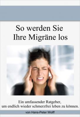 So werde ich meine Migräne los - Hans-Peter Wolff 