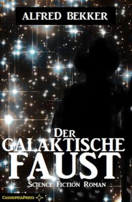 Der galaktische Faust: Science Fiction Abenteuer - Alfred Bekker 