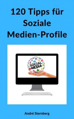 120 Tipps für Soziale Medien-Profile - André Sternberg 