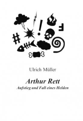 Arthur Rett - Aufstieg und Fall eines Helden - Ulrich  Muller 