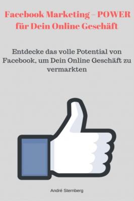 Facebook Marketing – POWER für Dein Online Geschäft - André Sternberg 