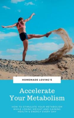 Accelerate Your Metabolism - HOMEMADE LOVING'S 