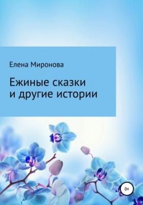 Ежиные сказки и другие истории - Елена Алексеевна Миронова 