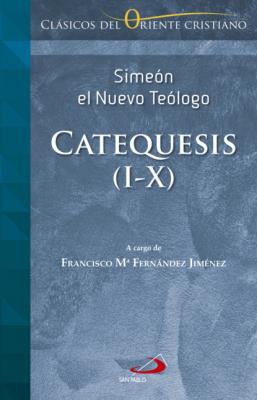Catequesis I-X - Santo - Simeón - el Nuevo Teólogo Clásicos de Oriente Cristiano