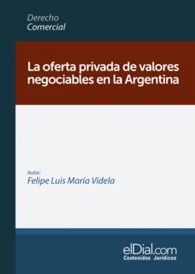 La oferta privada de valores negociables en la Argentina - Felipe Luis María Videla Derecho Comercial